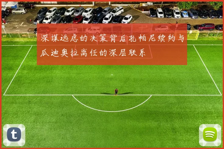 深谋远虑的决策背后孔帕尼续约与瓜迪奥拉离任的深层联系